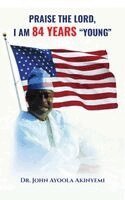 John Ayoola Akinyemi - Praise the Lord, I Am 84 Years "Young", Inbunden
