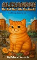 Deborah Kutsunis - Alexander The Cat That Ate The World, Inbunden