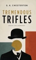 G K Chesterton - Tremendous Trifles, Inbunden