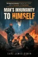 Earl James Gobin - Big Tech Industry Ongoing War Crimes Against Humanity and Humanism "Man's inhumanity to himself", Häftad. Tillgänglighet: Lägg i varukorg