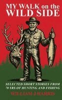 William J Harris - My Walk on the Wild Side, Inbunden