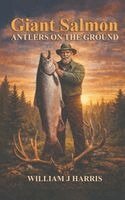 William J Harris - Giant Salmon Antlers On the Ground, Inbunden
