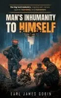 Earl James Gobin - Big Tech Industry Ongoing War Crimes Against Humanity and Humanism "Man's inhumanity to himself", Inbunden. Tillgänglighet: Lägg i varukorg
