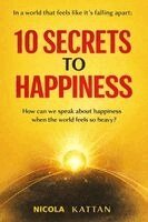 Nicola I Kattan - 10 Secrets to Happiness - In a World That Feels Like It's Falling Apart, Häftad