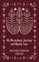Michele Budich Ozkan - My Miraculous Journey and Mystic Tour, Inbunden