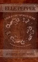 Elle Pepper - Under the Spoken Rose, Inbunden. Tillgänglighet: Lägg i varukorg
