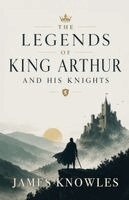 James Knowles - Legends of King Arthur and His Knights, Häftad