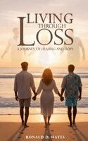 Ronald D Hayes - LIVING THROUGH LOSS A Journey Of Healing And Hope, Inbunden