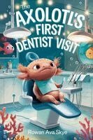 Rowan Ava Skye - Axolotl's First Dentist Visit, Häftad