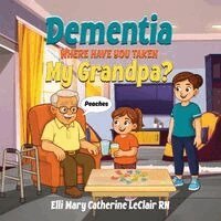 Elli Mary Catherine LeClair - Dementia Where Have You Taken My Grandpa, Häftad