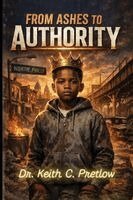 Keith C Pretlow - From Ashes to Authority, Häftad