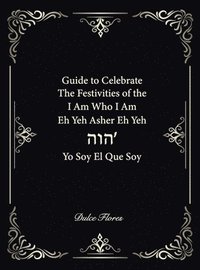 bokomslag Guide to Celebrate The Festivities of the I am who I am Eh Yeh Asher Eh Yeh ???' Yo Soy El Que Soy