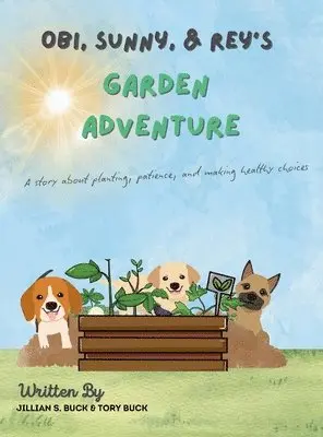 Jillian Buck, Tory Buck - Obi, Sunny & Rey's Garden Adventure: A story about planting, patience, and making healthy choices, Inbunden. Tillgänglighet: Lägg i varukorg