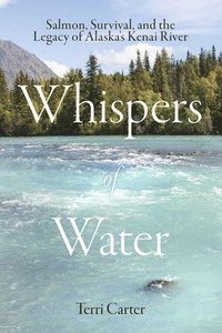 bokomslag Whispers of Water: Salmon, Survival, and the Legacy of Alaska's Kenai River