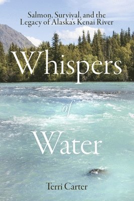 bokomslag Whispers of Water: Salmon, Survival, and the Legacy of Alaska's Kenai River