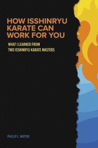 bokomslag How Isshinryu Karate Can Work for You: What I Learned from Two Isshinryu Karate Masters