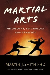 bokomslag Martial Arts Philosophy, Psychology and Strategy: Focus on a Range of Concepts to Develop and Enhance Martial Arts Skills and