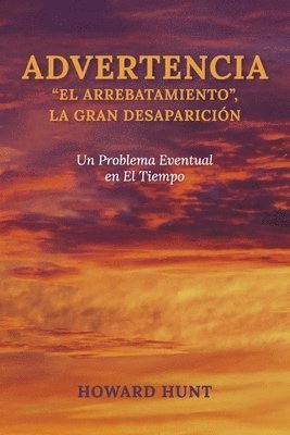 bokomslag Advertencia: "El Arrebatamiento", La Gran Desaparición: Un Problema Eventual En El Tiempo