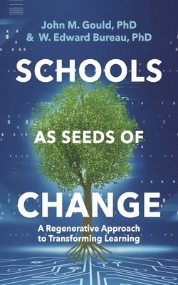 John M. Gould Phd, W. Edward Bureau Phd, John M Gould, W Edward Bureau - Schools as Seeds of Change: A Regenerative Approach to Transforming Learning, Häftad