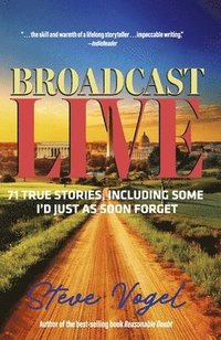 bokomslag Broadcast Live: 71 True Stories, Including Some I'd Just as Soon Forget