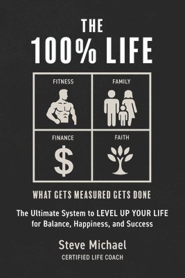 Steve Michael - The 100% Life: The Ultimate System to Level Up Your Life for Balance, Happiness and Succes, Häftad