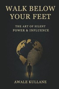 bokomslag Walk Below Your Feet: The Art of Silent Power & Influence