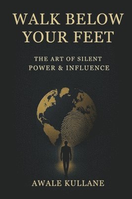 bokomslag Walk Below Your Feet: The Art of Silent Power & Influence