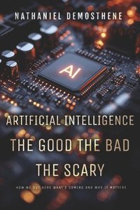bokomslag Artificial Intelligence: The Good the Bad the Scary