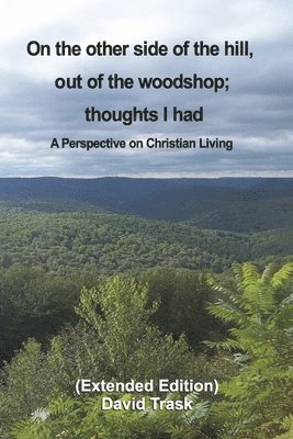 bokomslag On the Other Side of the Hill, Out of the Woodshop; Thoughts I Had: A Perspective on Christian Living