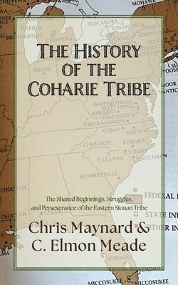 C. Elmon Meade, Chris Maynard, C Elmon Meade - The History of the Coharie Tribe: The Shared Beginnings, Struggles & Perseverance of the Eastern Siouan Tribe, Häftad