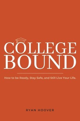 bokomslag College Bound: How to Be Ready, Stay Safe, and Still Live Your Life.