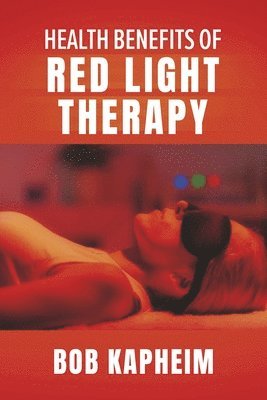 Bob Kapheim - Health Benefits of Red Light Therapy, Häftad