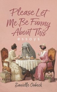 bokomslag Please Let Me Be Funny about This: Essays
