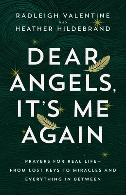Dear Angels, It's Me Again: Prayers for Real Life--From Lost Keys to Miracles and Everything in Between