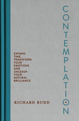 Contemplation: Expand Time, Transform Your Emotions and Unleash Your Natural Brilliance