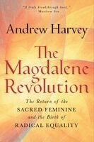 Andrew Harvey - The Magdalene Revolution: The Return of the Sacred Feminine and the Birth of Radical Equality, Häftad