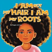 bokomslag I am Not My Hair I am My Roots