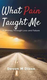 bokomslag What Pain Taught Me: A Journey Through Loss and Failure