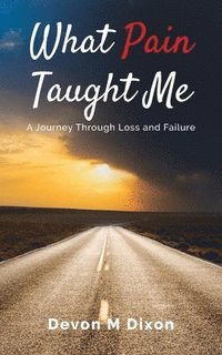 bokomslag What Pain Taught Me: A Journey Through Loss and Failure