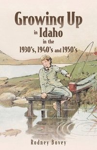 bokomslag Growing Up in Idaho in the 1930's, 1940's and 1950's
