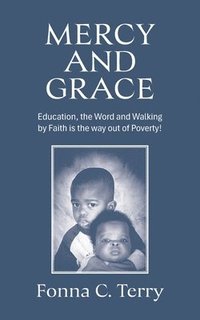 bokomslag Mercy and Grace: Education, the Word and Walking by Faith is the way out of Poverty!