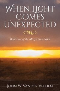 bokomslag When Light Comes Unexpected: Book Four of the Misty Creek Series