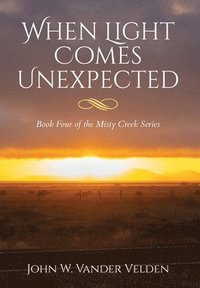 bokomslag When Light Comes Unexpected: Book Four of the Misty Creek Series