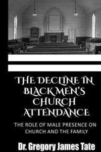 bokomslag The Decline in Black Men's Church Attendance: The Role of Male Presence on Church and the Family