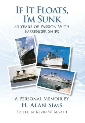 H. Alan Sims, Kevin Busath - If It Floats, I'm Sunk: 35 Years of Passion with Passenger Ships, Inbunden. Tillgänglighet: Lägg i varukorg
