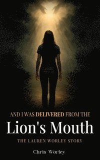 bokomslag And I Was Delivered from the Lion's Mouth: The Lauren Worley Story