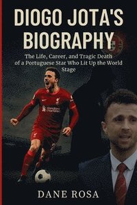 bokomslag Diogo Jota's Biography: The Life, Career, and Tragic Death of a Portuguese Star Who Lit Up the World Stage