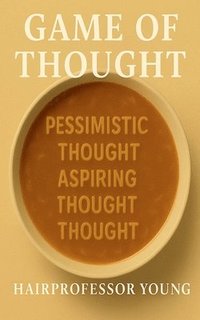 bokomslag Game of Thought: Pessimistic Thought, Practical Thought, Aspiring Thought