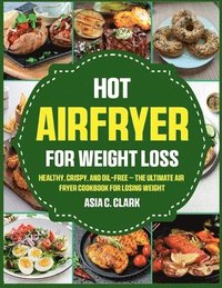 bokomslag Hot Air Fryer for Weight Loss: Healthy, Crispy, and Oil-Free - The Ultimate Air Fryer Cookbook for Losing Weight