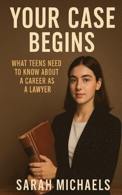 Sarah Michaels - Your Case Begins: What Teens Need to Know About a Career as a Lawyer, Häftad